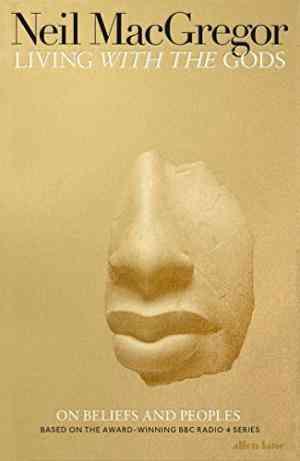 Living with the Gods: On Beliefs and Peoples by Neil MacGregor