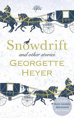 Snowdrift and Other Stories (includes three new recently discovered short stories) by Georgette Heyer