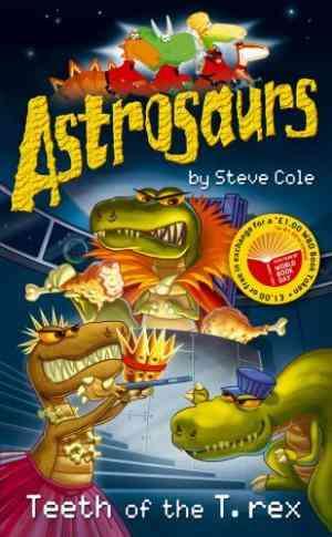 Teeth Of The T.Rex (Astrosaurs, #World Book Day 2007) Steve Cole