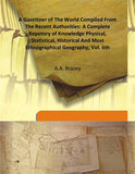 A Gazetteer of the World Compiled From the Recent Authorities: a Complete Repetory of Knowledge Physical, Statistical…
