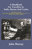 A Handbook For Travellers In India, Burma And Ceylon: Including The Provinces Of Bengal, Bombay, And - Gyan Books