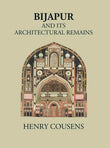 BIJAPUR AND ITS ARCHITECTURAL REMAINS WITH AN HISTORICAL OUTLINE OF THE ADIL SHAHI DYNASTY - Gyan Books