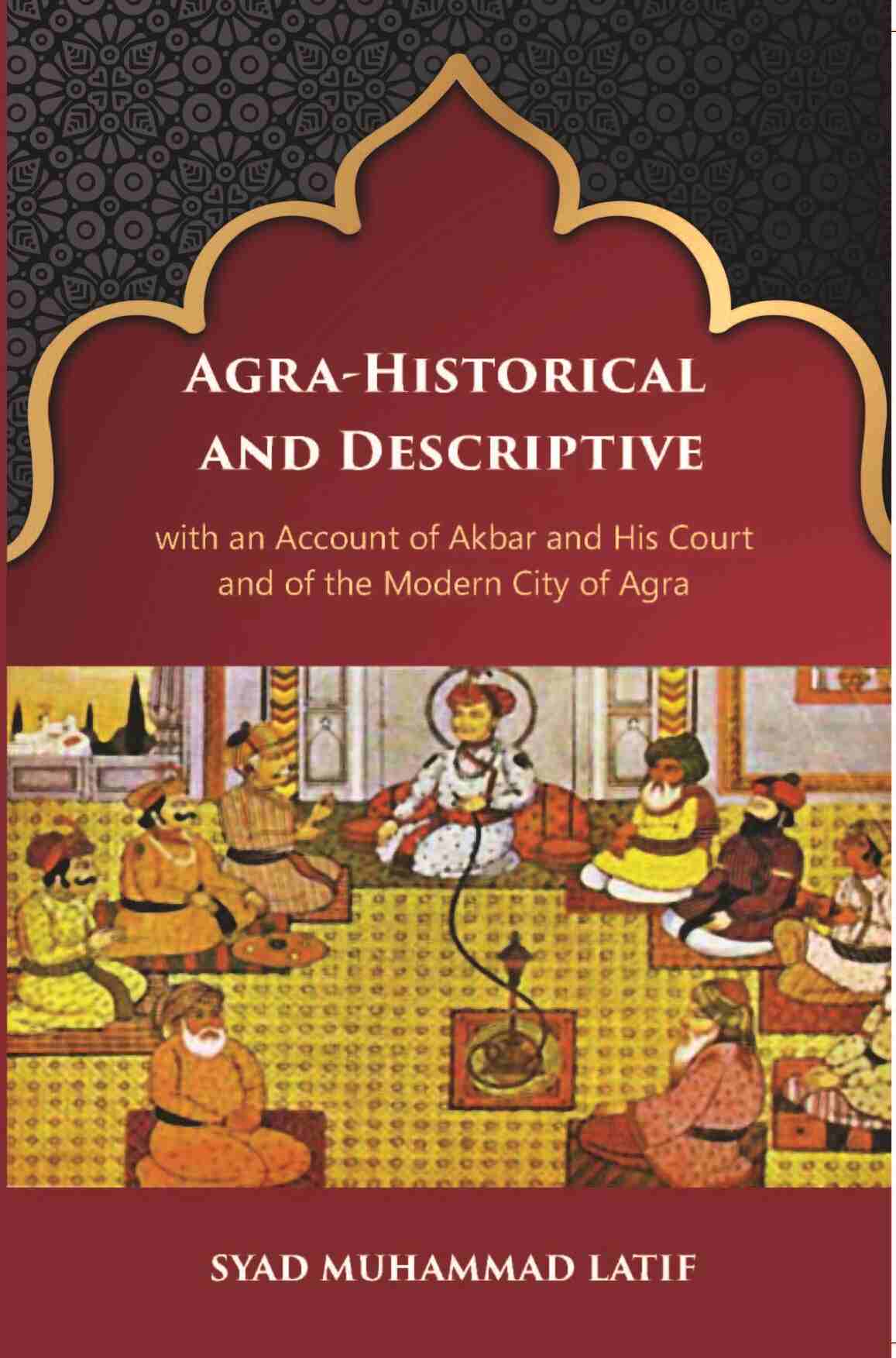 Agra Historical & Descriptive With An Account Of Akbar And His Court And Of The Modern City Of Agra - Gyan Books (image 2)