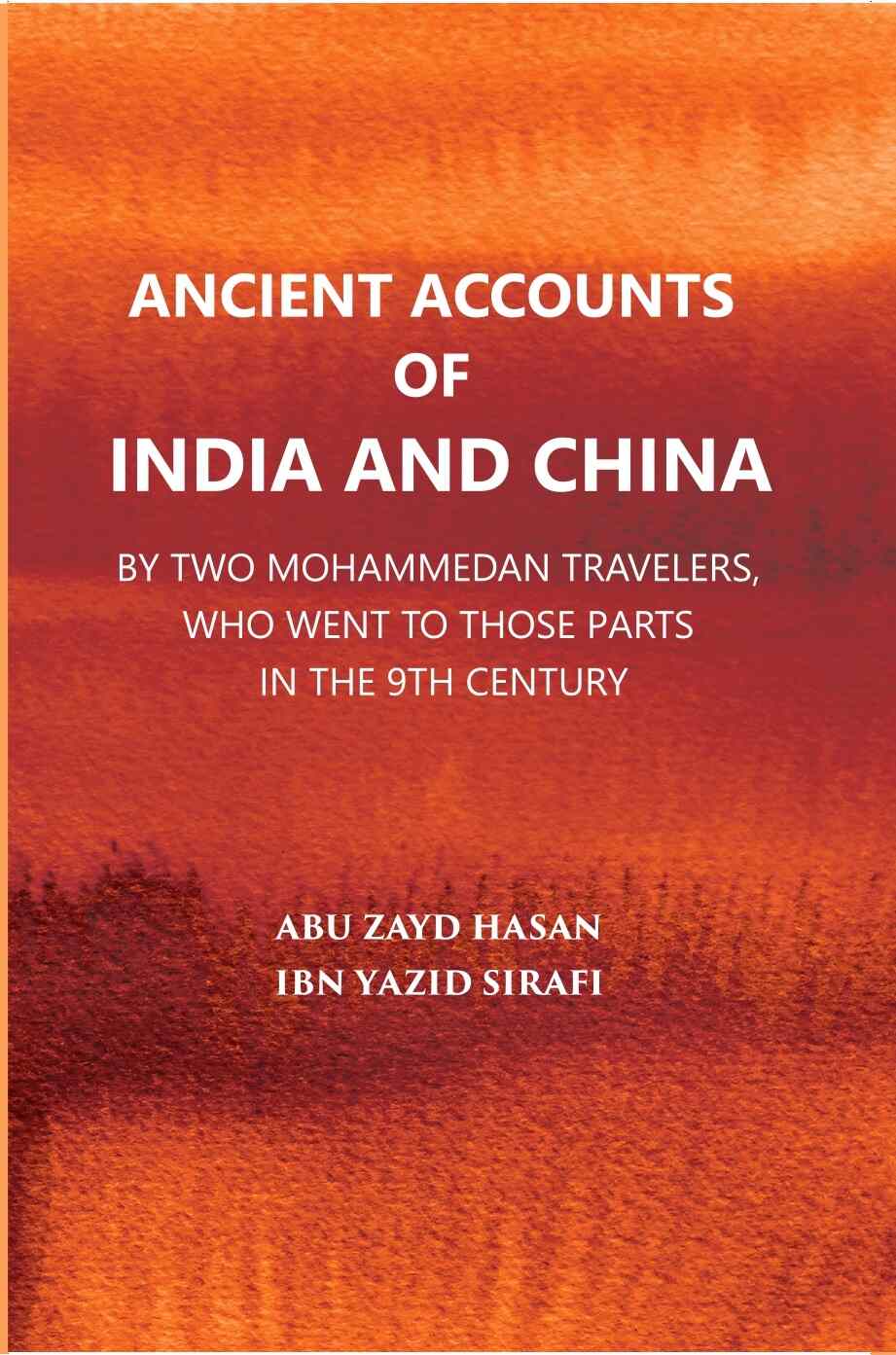 Ancient Accounts Of India And China By Two Mohammed An Travellers: Who Went To Those Parts In The 9Th Century; Translated…