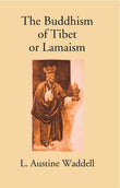 The Buddhism Of Tibet Or Lamaism:- With Its Mystic Cults, Symbolism And Mythology, And In Its Relation To Indian Buddhism…