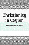 Christianity In Ceylon:- Its Introduction And Progress Under The Portuguese, The Dutch, The British, And American Missions…