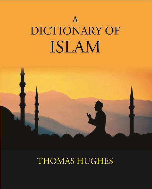 A Dictionary Of Islam: Being A Cyclopaedia Of The Doctrines, Rites, Ceremonies, And Customs, Together With The Technical…