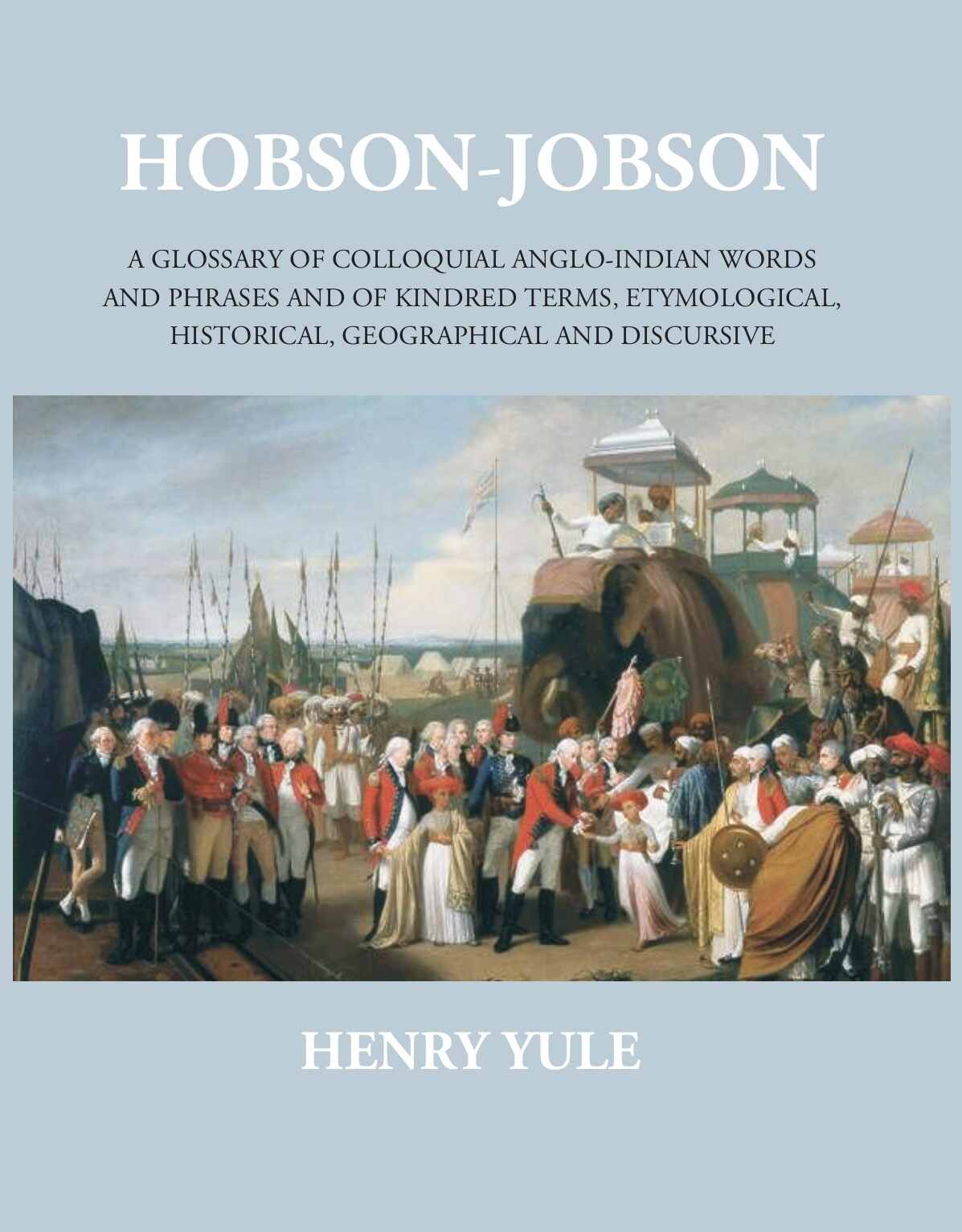 Hobson-Jobsona Glossary Of Colloquial Anglo-Indian Words And Phrases, And Of Kindred Terms, Etymological, Historical…