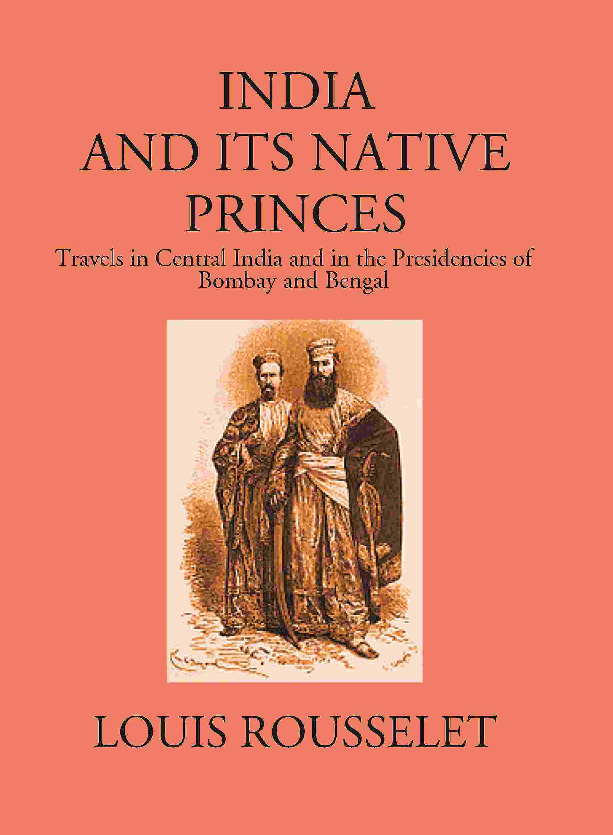 India And Its Native Princes: Travels In Central India And In The Presidencies Of Bombay And Bengal1864-1865 - Gyan Books…
