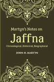 Martyn's Notes On Jaffna Chronological, Historical, Biographical - Gyan Books