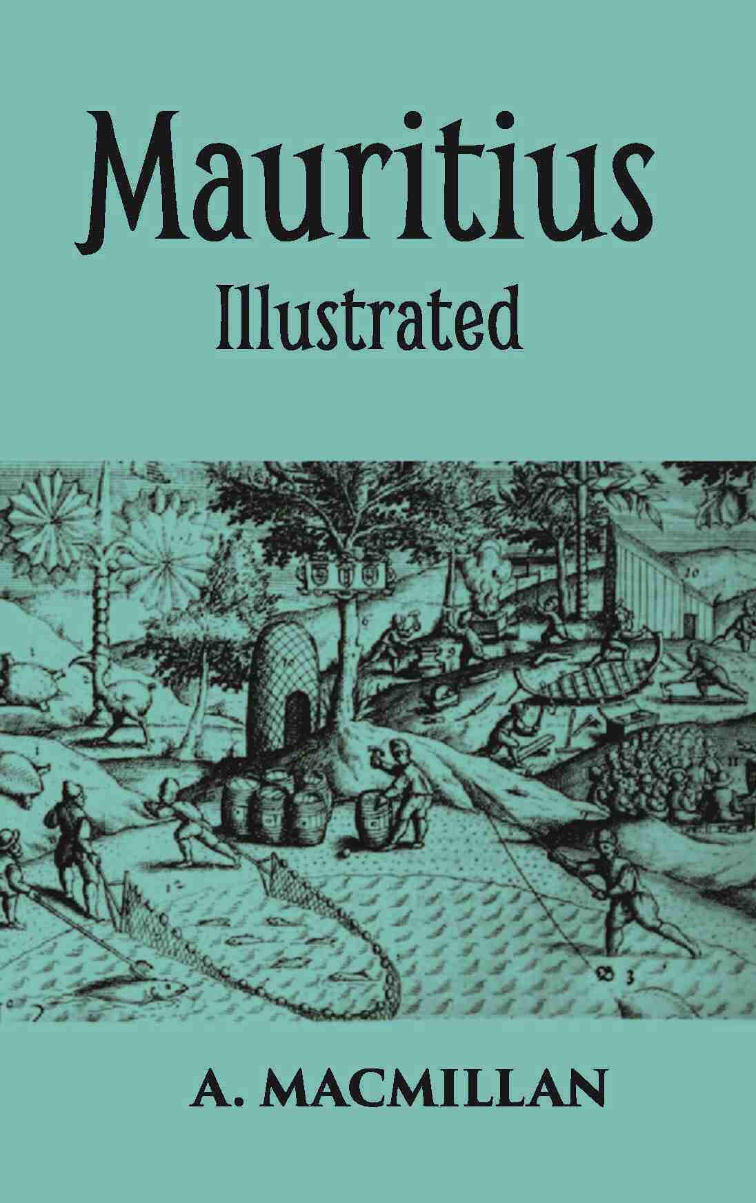 Mauritius Illustrated Historical And Descriptive Commercial And Industrial Facts, Figures, And Resources - Gyan Books…