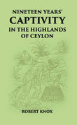 Nineteen Years' Captivity In The Highlands Of Ceylon:- March 1660 - October 1679 Robert Knox From The Original Edition Of…