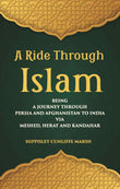 A Ride Through Islam: Being A Journey Through Persia And Afghanistan To India Via Meshed, Herat And Kandahar - Gyan Books