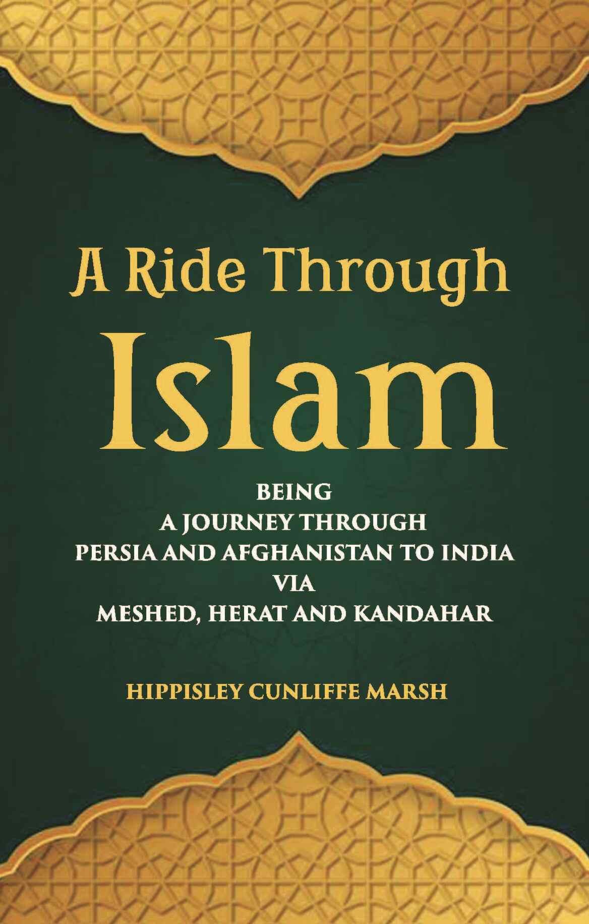 A Ride Through Islam: Being A Journey Through Persia And Afghanistan To India Via Meshed, Herat And Kandahar - Gyan Books…