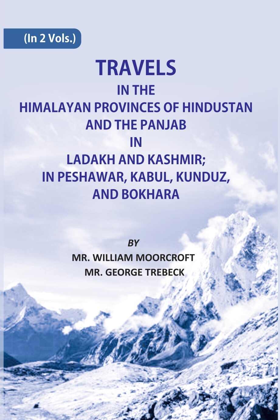 Travels in The Himalayan Provinces Of Hindu Stanand The Panjab In Ladakh And Kashmir; In Peshawar, Kabul, Kunduz…