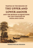 Travels In The Regions Of The Upper And Lower Amoor And The Russian Acquisitions On The Confines Of India And China - Gyan…