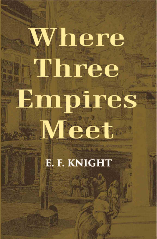Where Three Empires Meet: A Narrative Of Recent Travel In Kashmir, Western Tibet, Gilgit, And The Adjoining Countries…