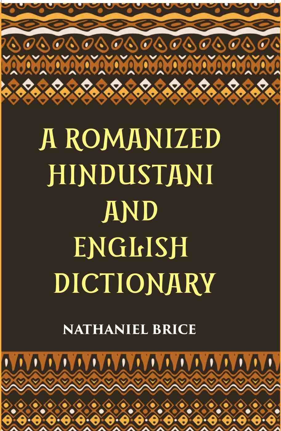 A Romanized Hindustani And English Dictionary: Designed For The Use Of Schools, And For Vernacular Students Of The Language…