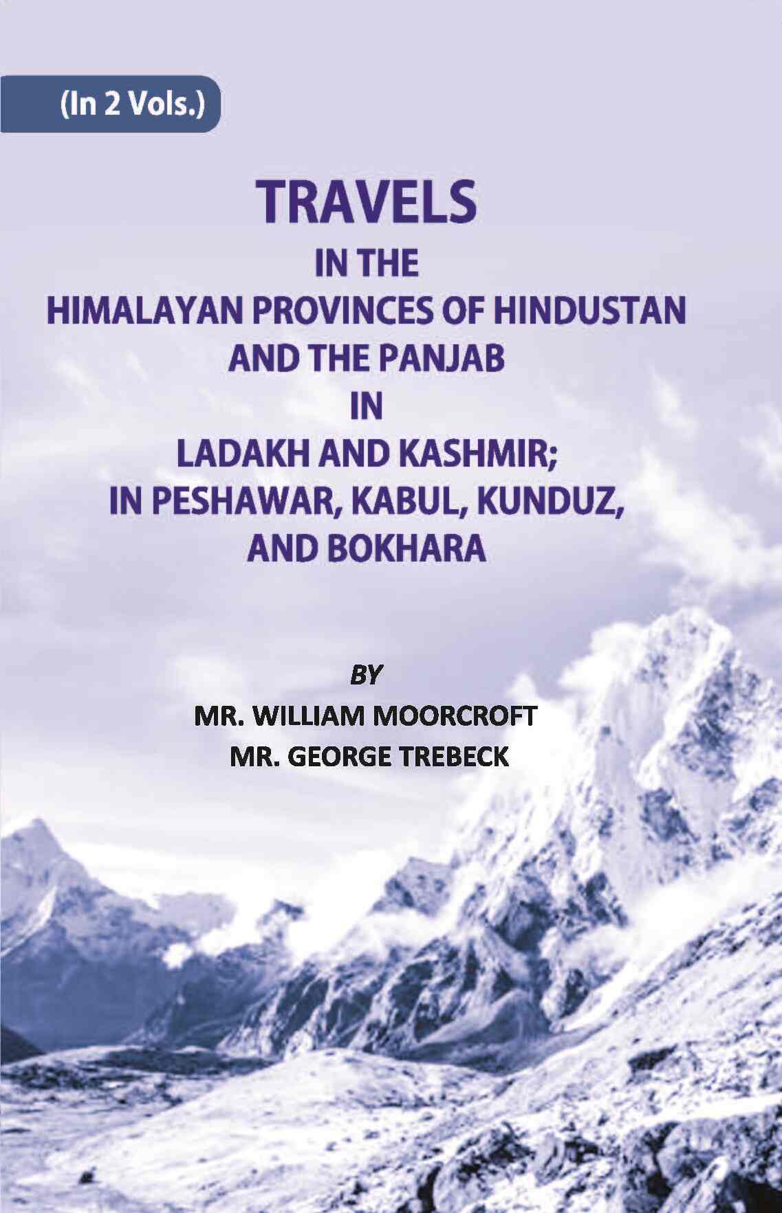 Travels in The Himalayan Provinces Of Hindu Stanand The Panjab In Ladakh And Kashmir; In Peshawar, Kabul, Kunduz…
