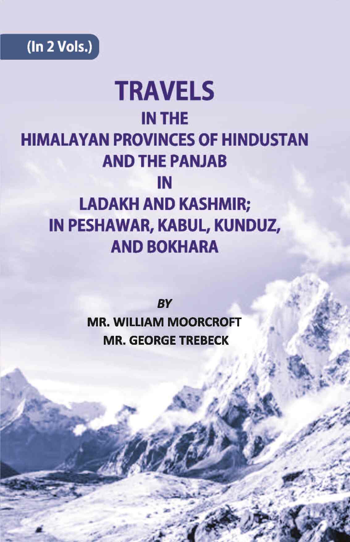 Travels in The Himalayan Provinces Of Hindu Stanand The Panjab In Ladakh And Kashmir; In Peshawar, Kabul, Kunduz…