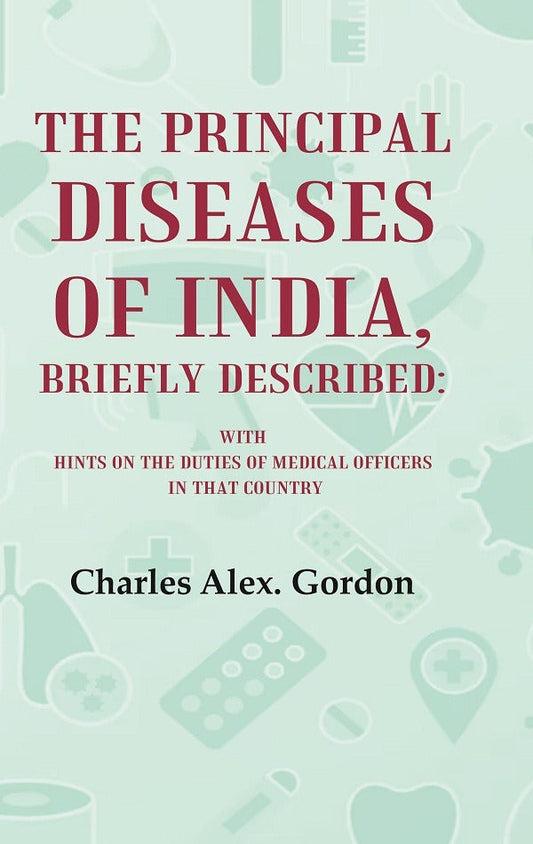The Principal Diseases of India, Briefly Described: With Hints on the Duties of Medical Officers in That Country - Gyan Books