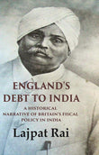 England's Debt to India A Historical Narrative of Britain's Fiscal Policy in India - Gyan Books