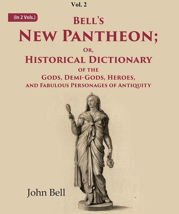 Bell's New Pantheon Or Historical Dictionary of the Gods, Demi-Gods, Heroes, and Fabulous Personages of Antiquity 2nd…