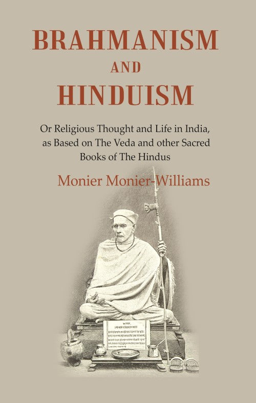 Brahmanism and Hinduism: Or Religious thought and Life in India, as Based on the Veda and other Sacred Books of the Hindus…