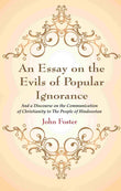 An Essay on the Evils of Popular Ignorance: And a Discourse on the Communication of Christianity to The People of…