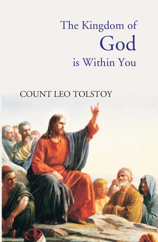 The Kingdom of God Is Within You: Christianity Not As a Mystic Religion, But As a New Theory of Life - Gyan Books
