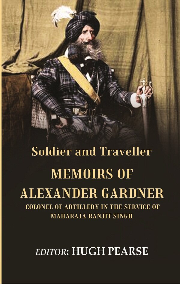 Soldier and Traveller: Memoirs of Alexander Gardner Colonel of Artillery in the Service of Maharaja Ranjit Singh - Gyan…