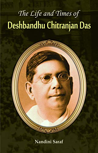 The Life And Times Biography Of Deshbandhu Chittaranjan Das: A Revolutionary LeaderS Journey-Nandini Saraf – Prabhat…