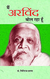 Main Arvind Bol Raha Hoon (Biography Of Sri Aurobindo Ghosh) Hindi-Giriraj Sharan Agrawal – Prabhat Prakashan