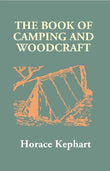 The Book of Camping and Woodcraft: a Guidebook For Those Who Travel in the Wilderness - Gyan Books