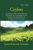 Ceylon: An Account Of The Island Physical, Historical, And Topographical With Notices Of Its Natural History, Antiquities…