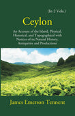 Ceylon: An Account Of The Island Physical, Historical, And Topographical With Notices Of Its Natural History, Antiquities…