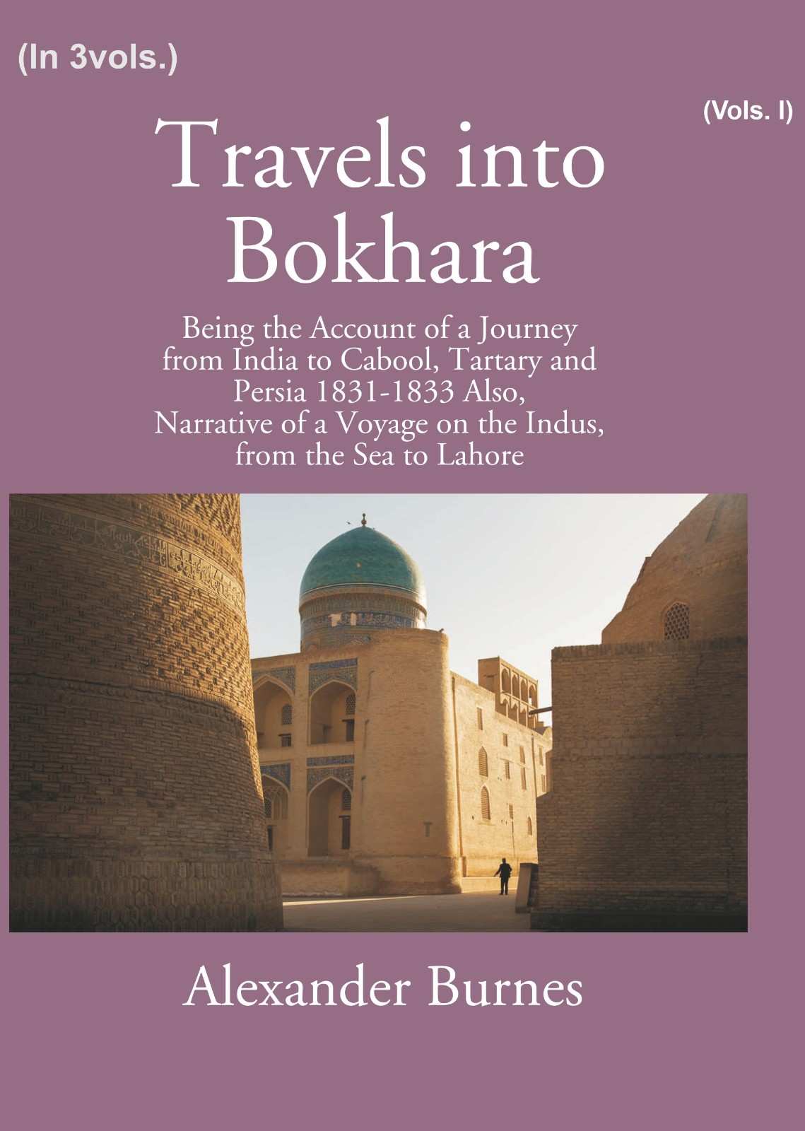 Travels Into Bokhara: Being The Account Of A Journey From India To Cabool, Tartary, And Persia 1831-1833 1st - Gyan Books…