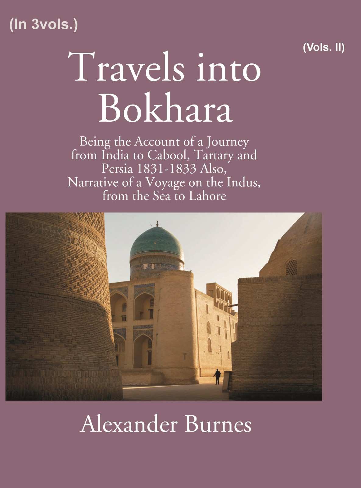 Travels Into Bokhara: Being The Account Of A Journey From India To Cabool, Tartary, And Persia 1831-1833 2nd - Gyan Books…