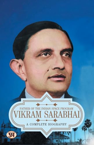 Vikram Sarabhai: A Complete Biography Of Vikram Ambalal Sarabhai — Indian Physicist, Astronomer And Father Of The Indian…