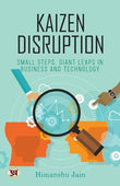 Kaizen Disruption: Small Steps, Giant Leaps In Business And Technology | How To Apply The Japanese Philosophy Of Kaizen To…