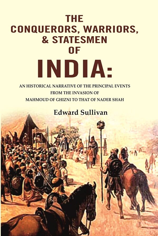 The Conquerors, Warriors, & Statesmen Of India: An Historical Narrative Of The Principal Events From The - Gyan Books…