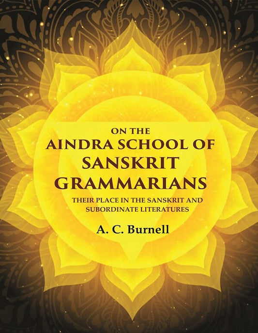 On the Aindra School of Sanskrit Grammarians: Their Place in the Sanskrit and Subordinate Literatures - Gyan Books