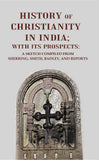 History of Christianity in India; with its Prospects: A Sketch Compiled from Sherring, Smith, Badley, and Reports - Gyan…