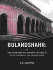 Bulandshahr: Or Sketches of an Indian District; Social, Historical and Architectural - Gyan Books