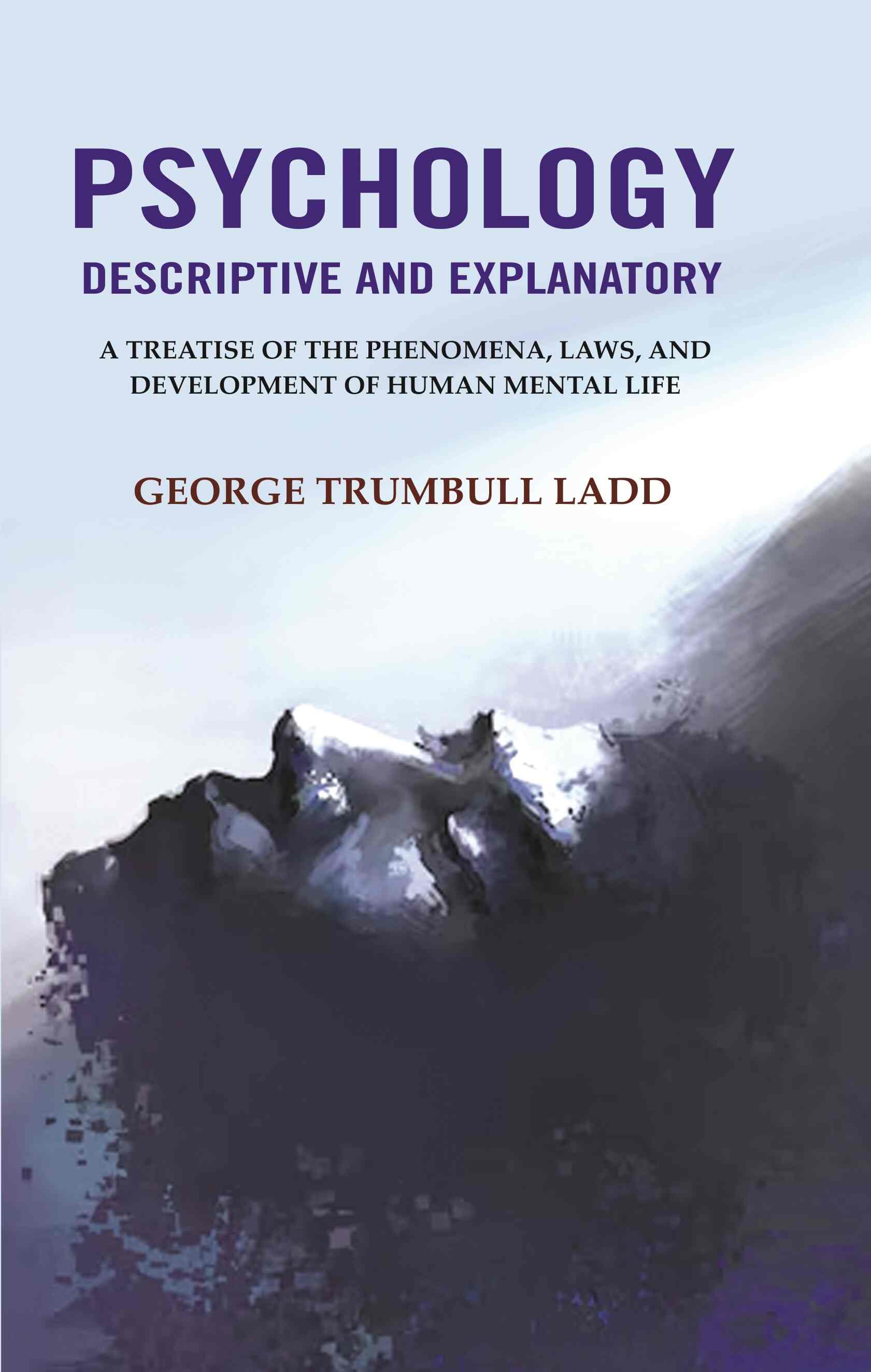 Psychology Descriptive and Explanatory: A Treatise of the Phenomena, Laws, and Development of Human Mental Life - Gyan…