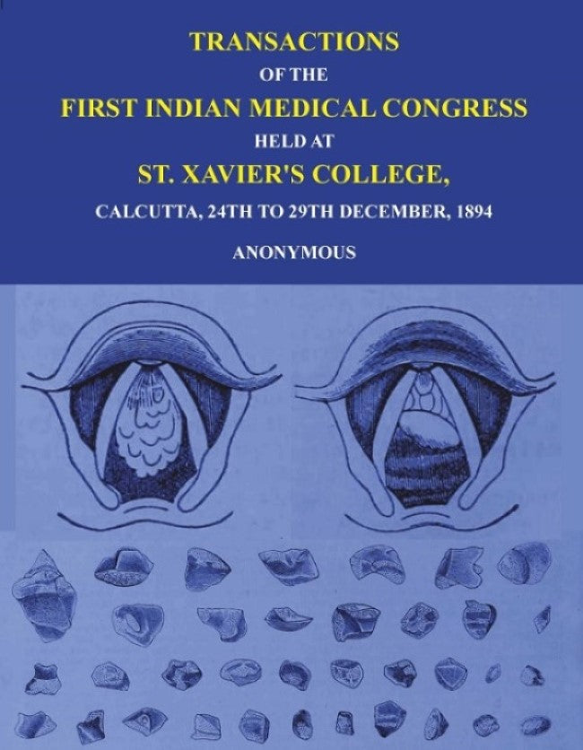 Transactions of The First Indian Medical Congress: Held at St. Xavier's College, Calcutta, 24th to 29th December, 1894…