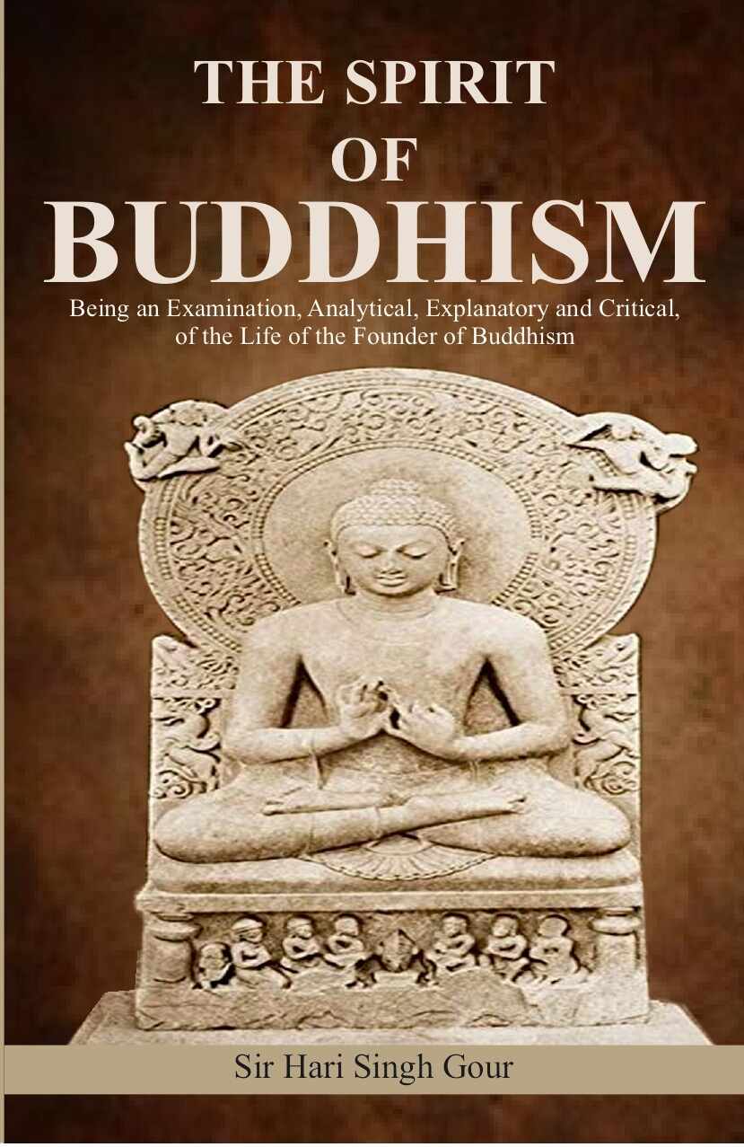The Spirit of Buddhism: Being an Examination, Analytical, Explanatory and Critical, of the Life of the Founder of Buddhism…