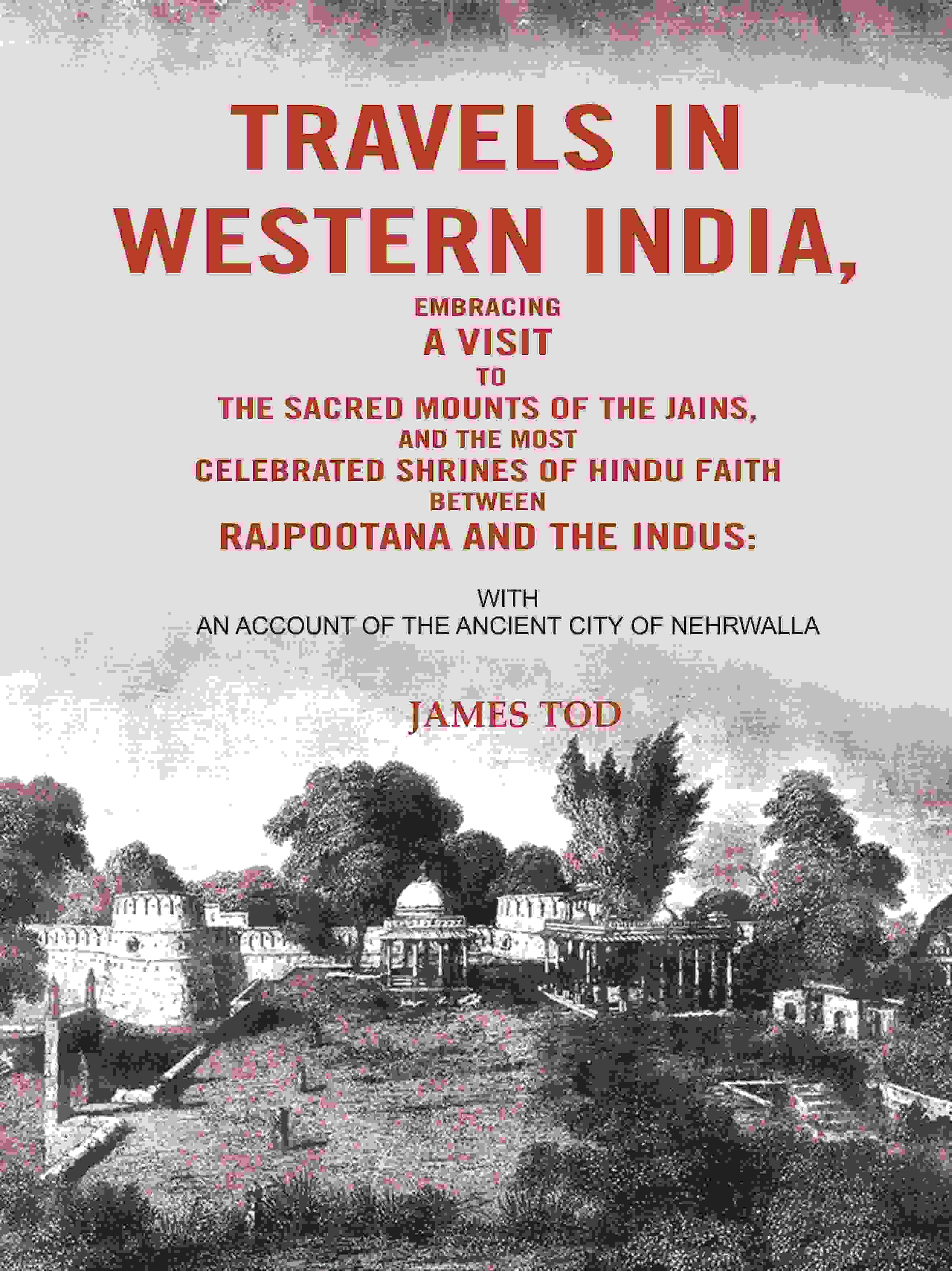 Travels In Western India, Embracing A Visit To The Sacred Mounts Of The Jains, And The Most Celebrated - Gyan Books (image 2)