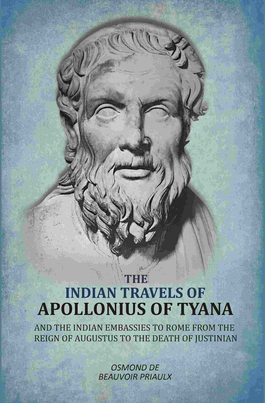 Indian Travels of Apollonius of Tyana, and the Indian Embassies to Rome From the Reign of Augustus to the Death of…