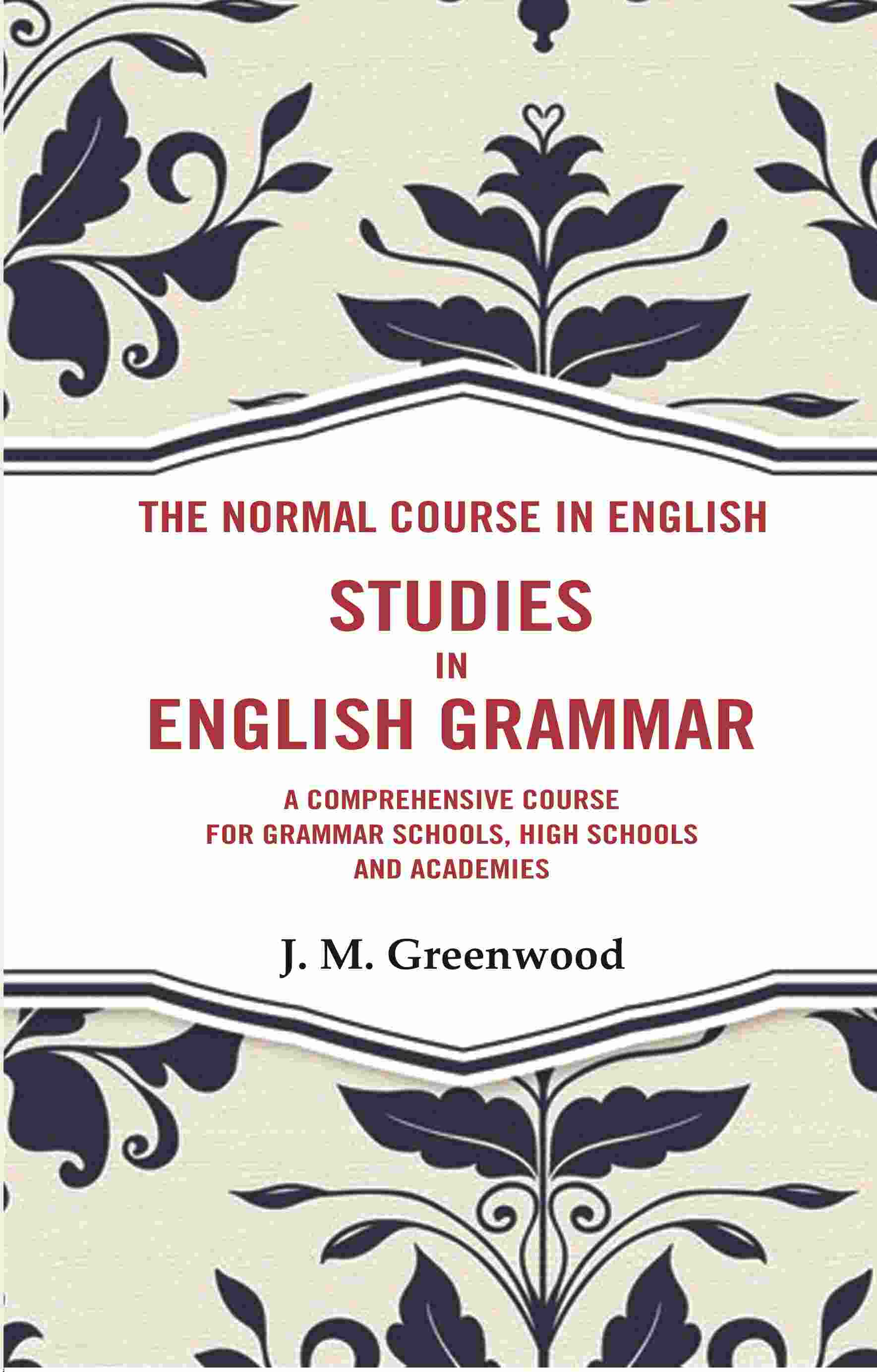 The Normal Course in English- Studies in English Grammar: A Comprehensive Course For Grammar Schools, High Schools And…